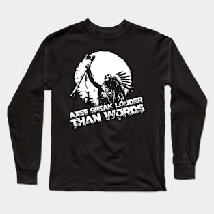 Axes speak louder than words Long Sleeve T-Shirt